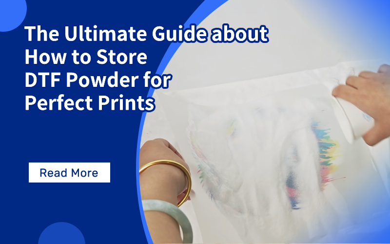 Ultimate Guide about How to Store DTF Powder for Perfect Prints – InkSonic