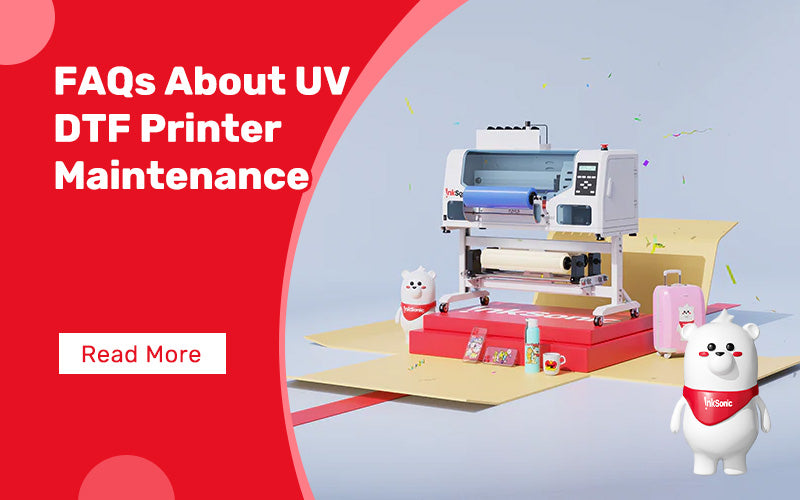 FAQs About UV DTF Printer Maintenance – InkSonic